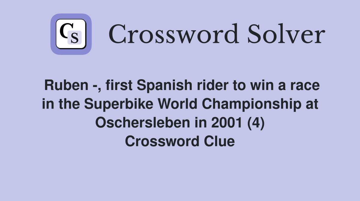 Ruben -, first Spanish rider to win a race in the Superbike World Championship at Oschersleben in 2001 (4) Crossword Clue