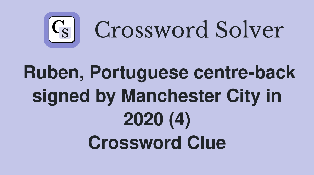 Ruben, Portuguese centre-back signed by Manchester City in 2020 (4) Crossword Clue