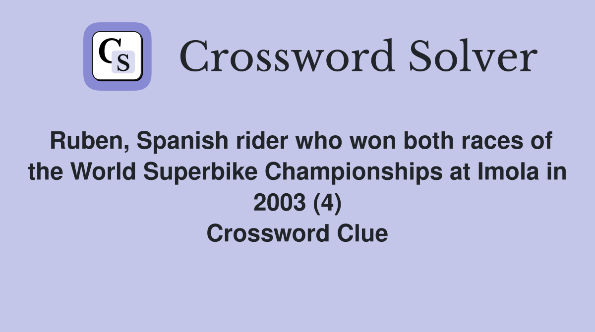Ruben, Spanish rider who won both races of the World Superbike Championships at Imola in 2003 (4) Crossword Clue