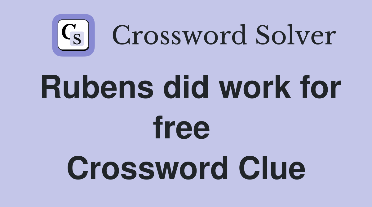 Rubens did work for free  Crossword Clue