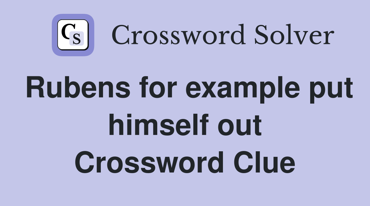 Rubens for example put himself out Crossword Clue