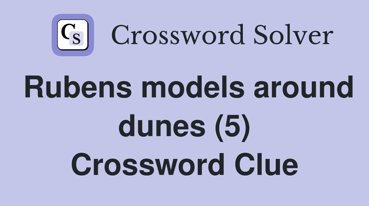 Rubens models around dunes (5) Crossword Clue