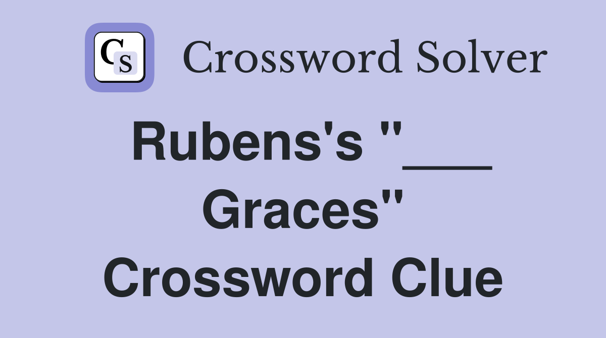 Rubens's "___ Graces" Crossword Clue