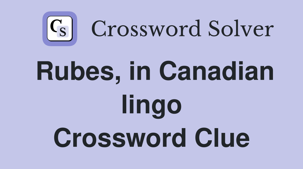 Rubes, in Canadian lingo Crossword Clue