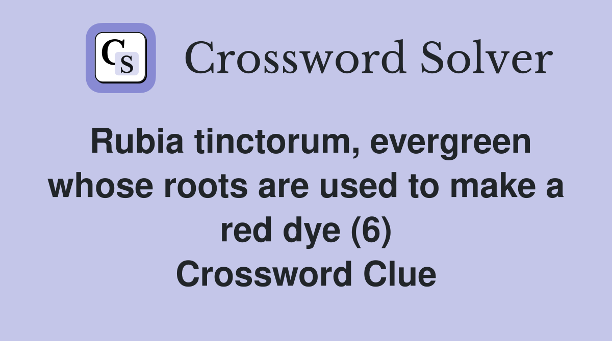 Rubia tinctorum, evergreen whose roots are used to make a red dye (6) Crossword Clue