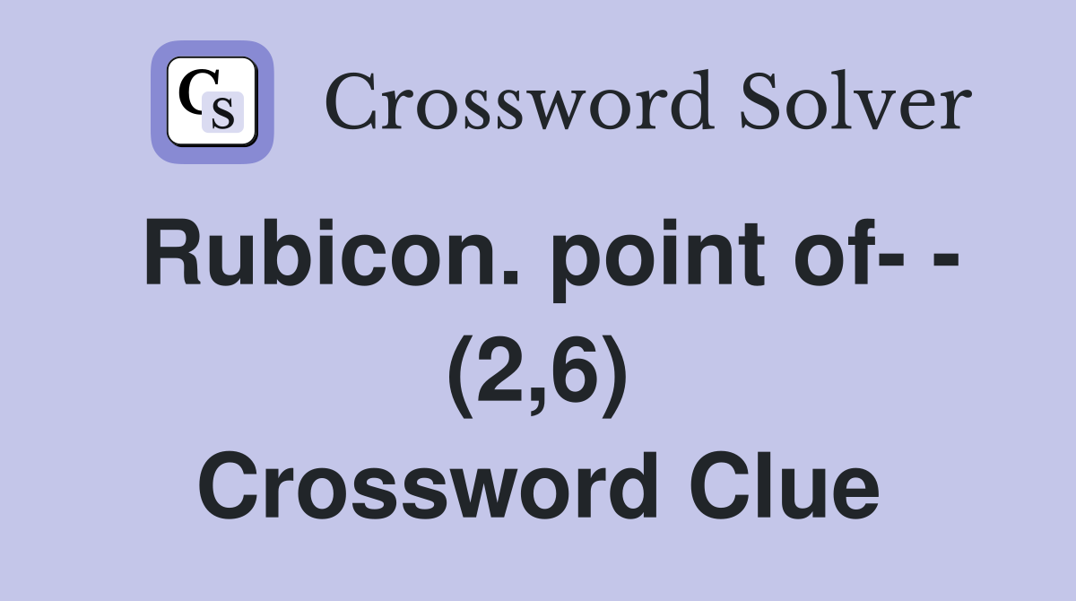 Rubicon. point of- - (2,6) Crossword Clue