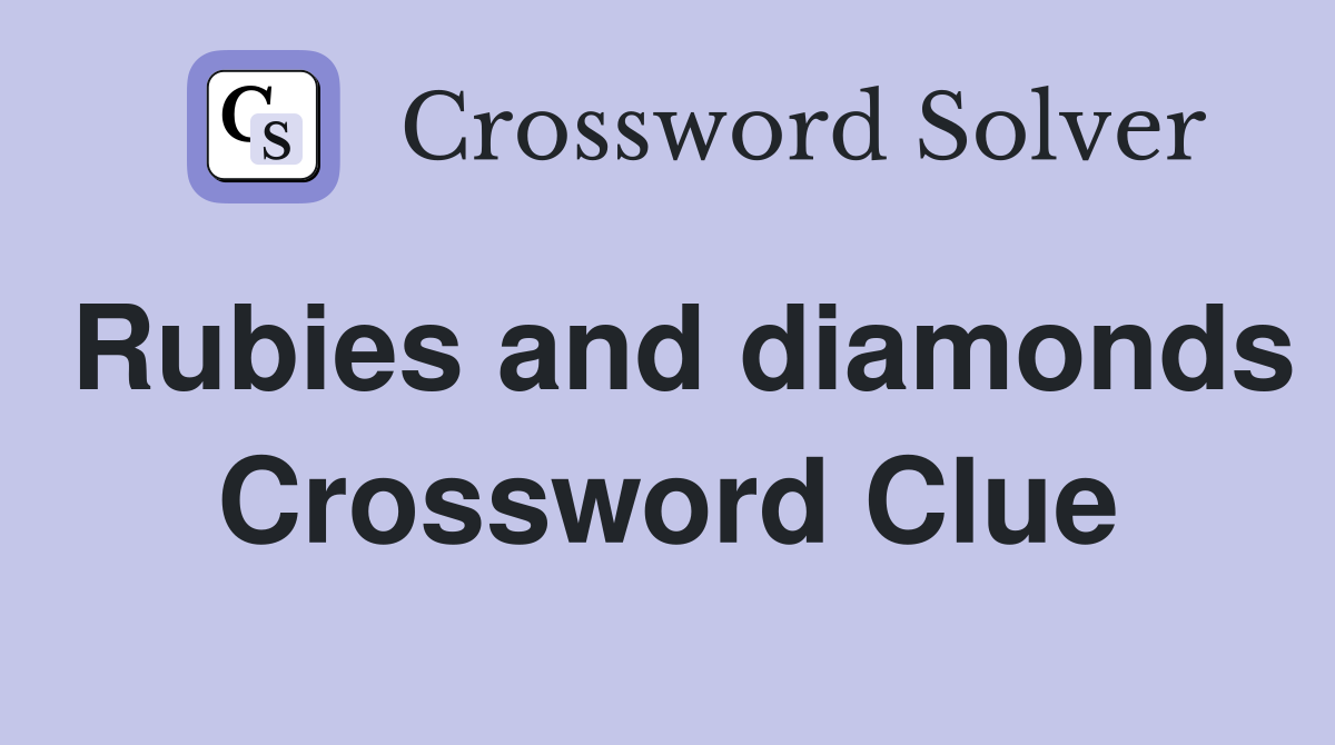 Rubies and diamonds Crossword Clue