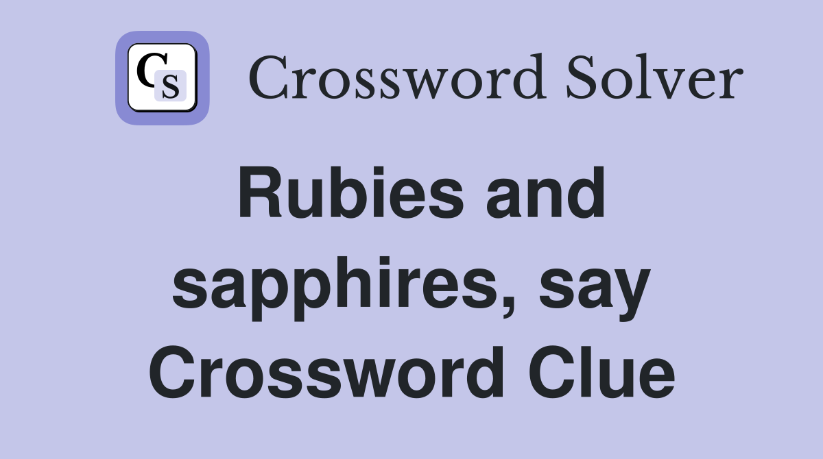 Rubies and sapphires, say Crossword Clue