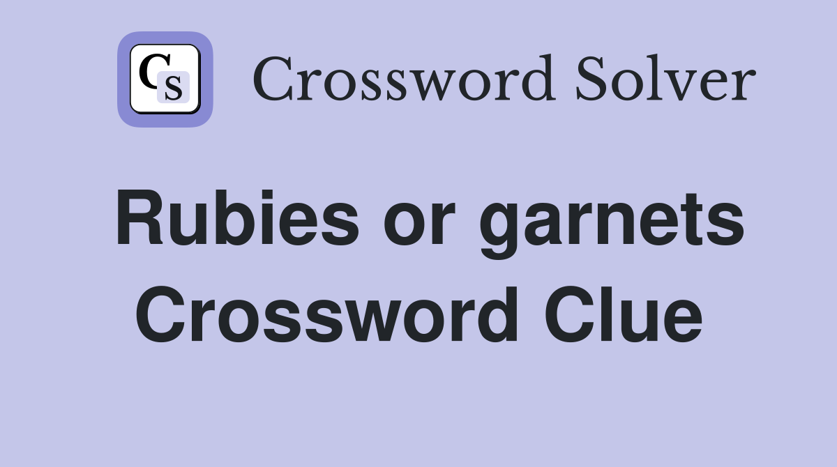 Rubies or garnets Crossword Clue