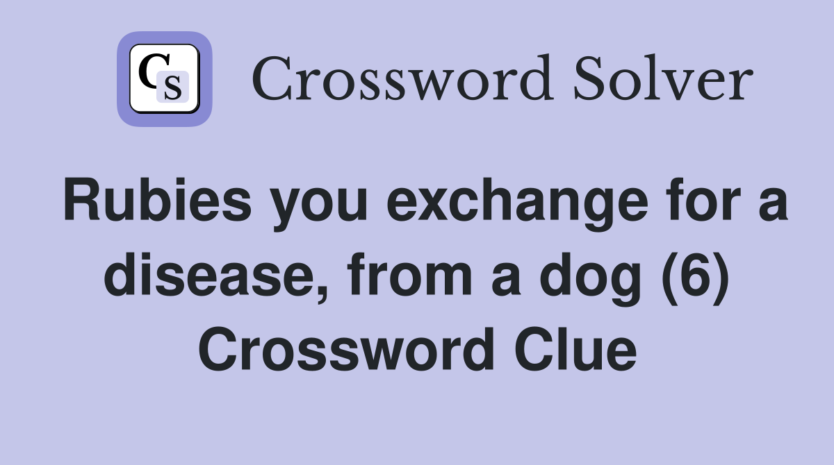 Rubies you exchange for a disease, from a dog (6) Crossword Clue