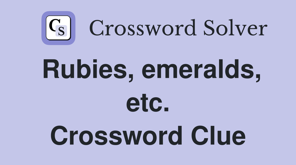 Rubies, emeralds, etc. Crossword Clue