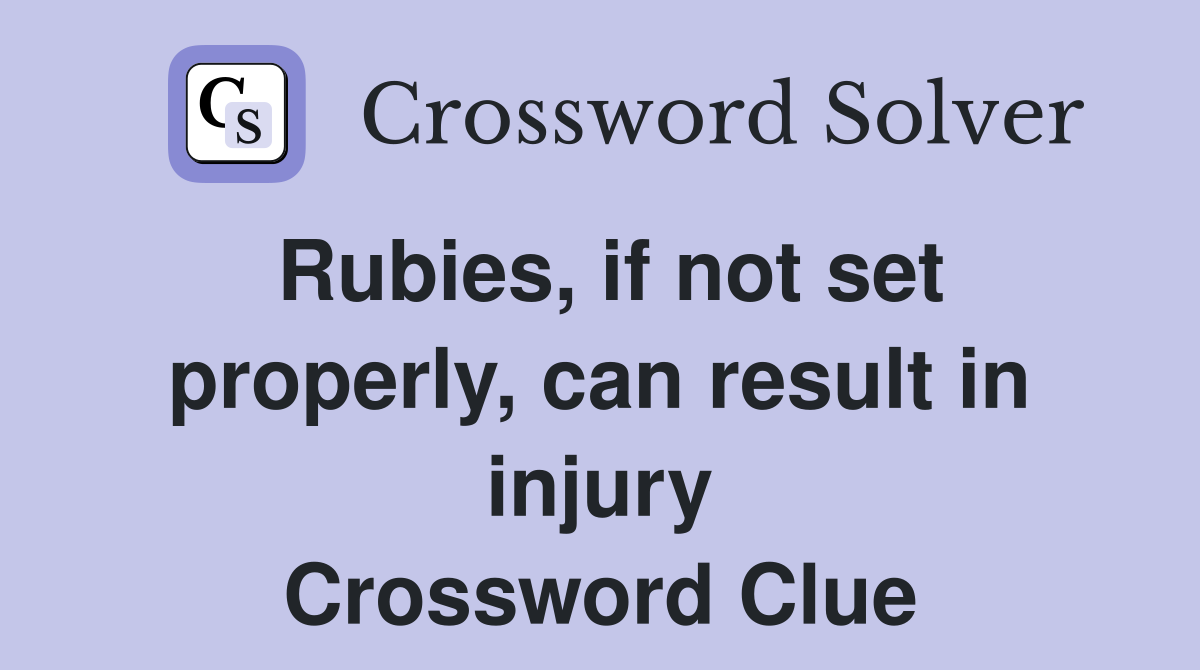 Rubies, if not set properly, can result in injury Crossword Clue