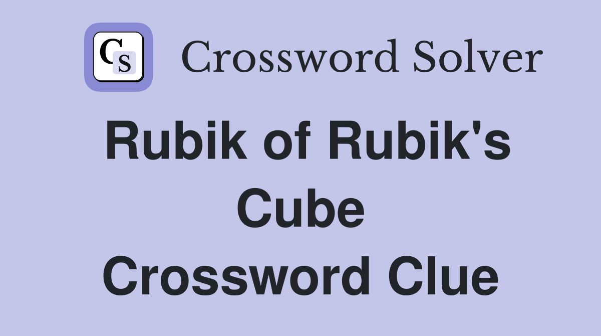 Rubik of Rubik's Cube Crossword Clue