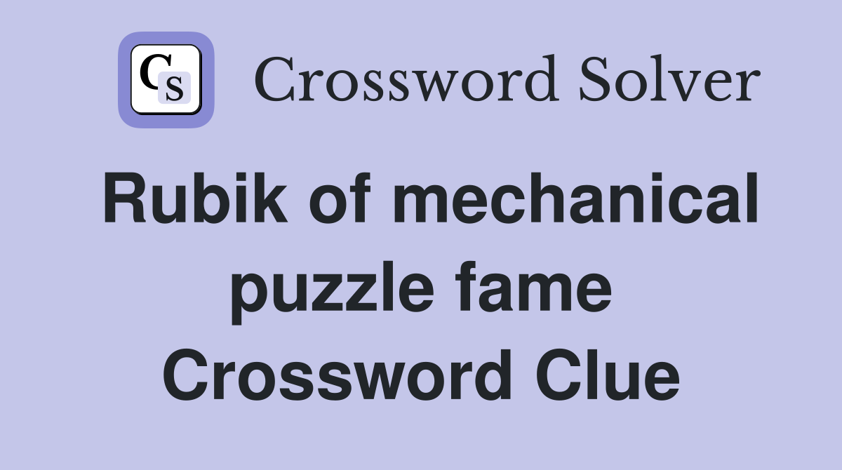 Rubik of mechanical puzzle fame Crossword Clue