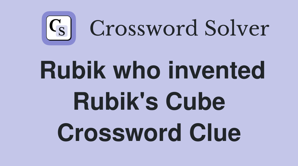 Rubik who invented Rubik's Cube Crossword Clue