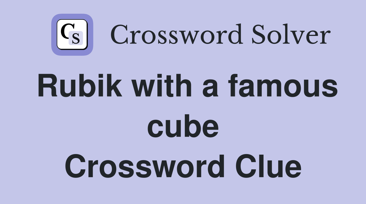Rubik with a famous cube Crossword Clue
