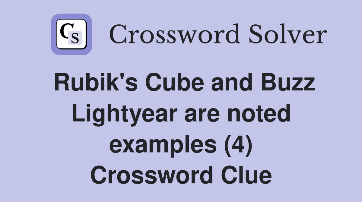 Rubik's Cube and Buzz Lightyear are noted examples (4) Crossword Clue