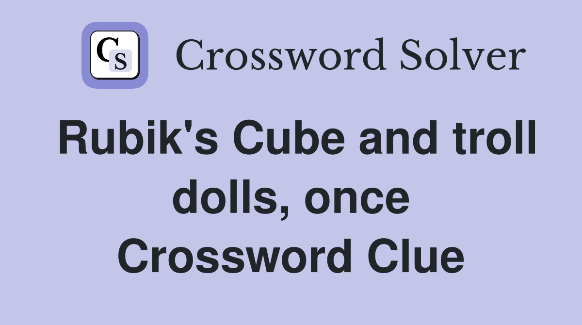 Rubik's Cube and troll dolls, once Crossword Clue