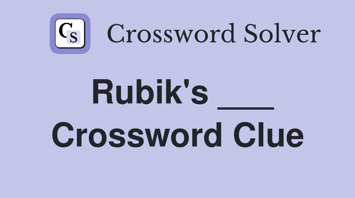 Rubik's ___ Crossword Clue