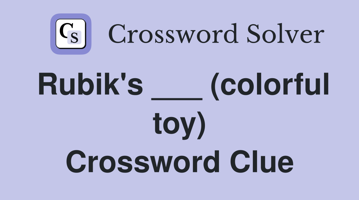 Rubik's ___ (colorful toy) Crossword Clue