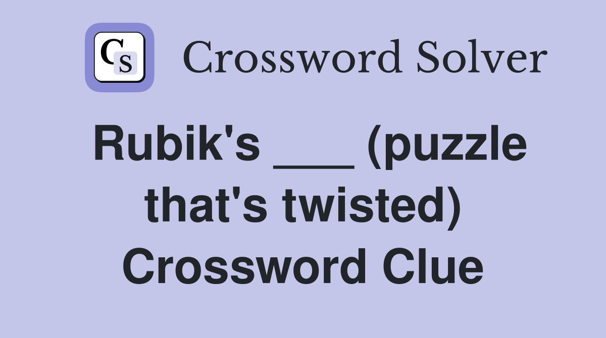 Rubik's ___ (puzzle that's twisted) Crossword Clue