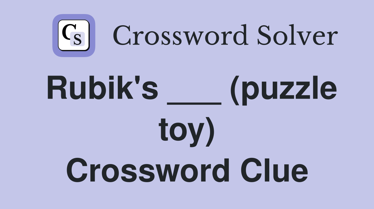 Rubik's ___ (puzzle toy) Crossword Clue