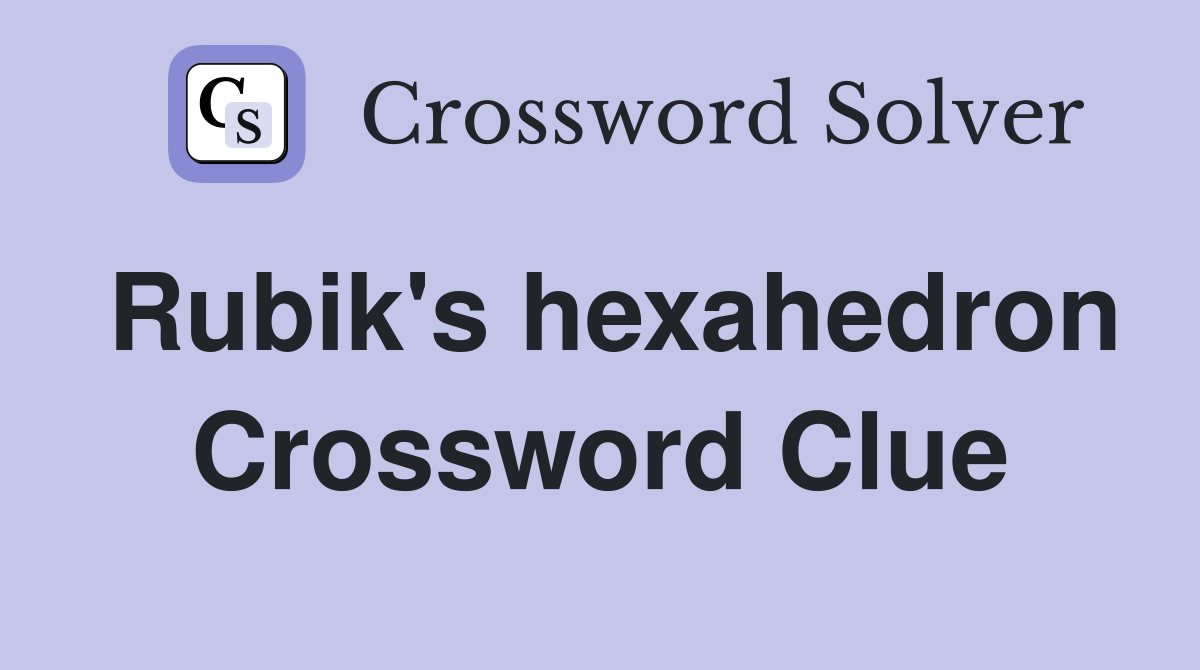 Rubik's hexahedron Crossword Clue