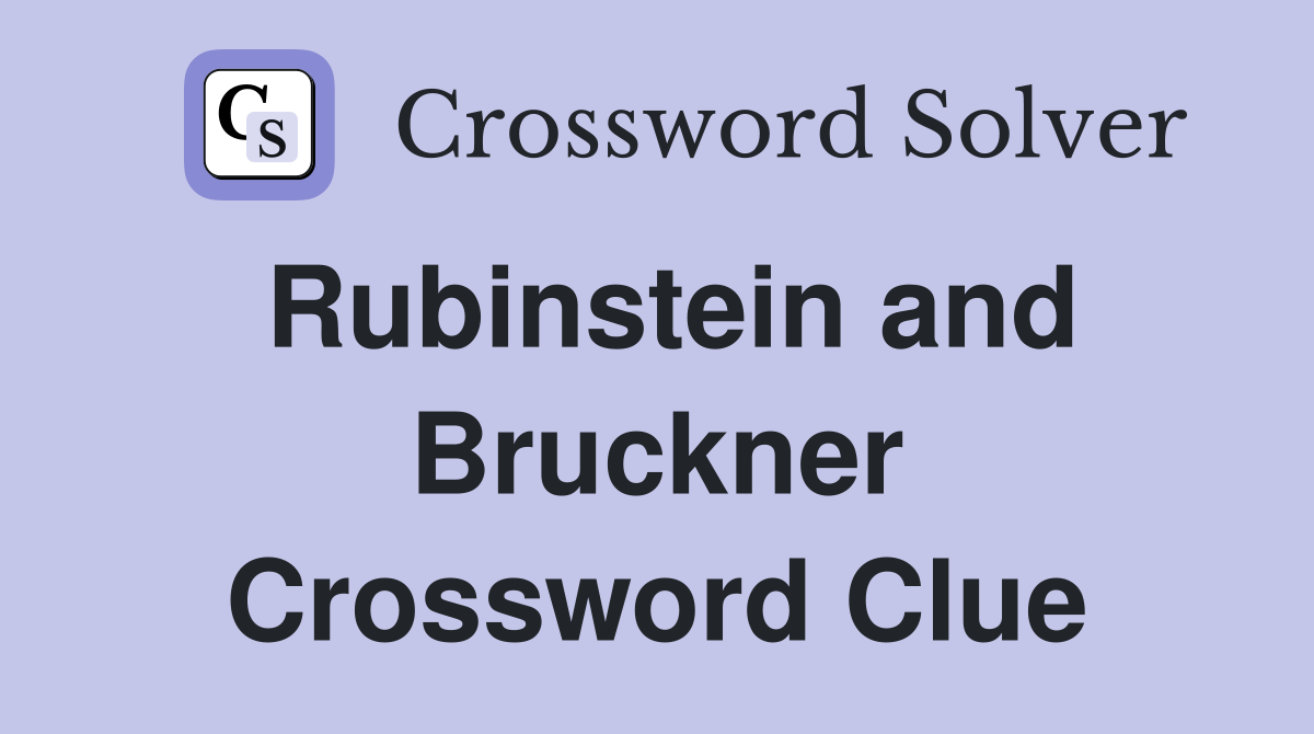 Rubinstein and Bruckner Crossword Clue