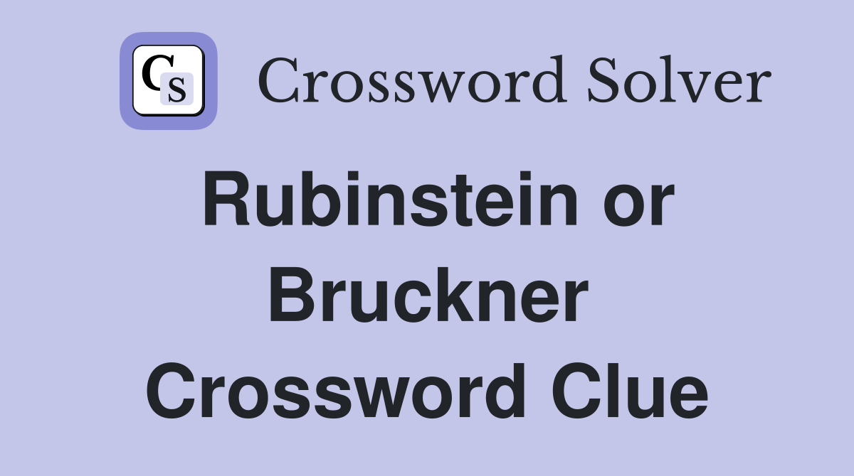 Rubinstein or Bruckner Crossword Clue