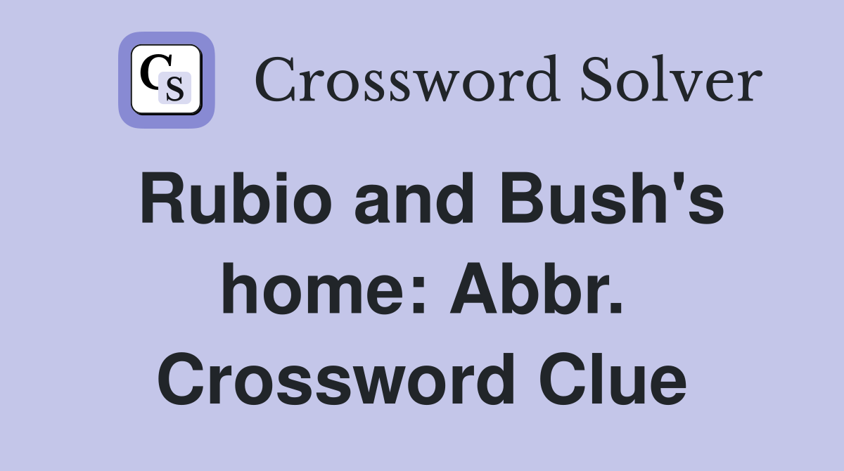 Rubio and Bush's home: Abbr. Crossword Clue