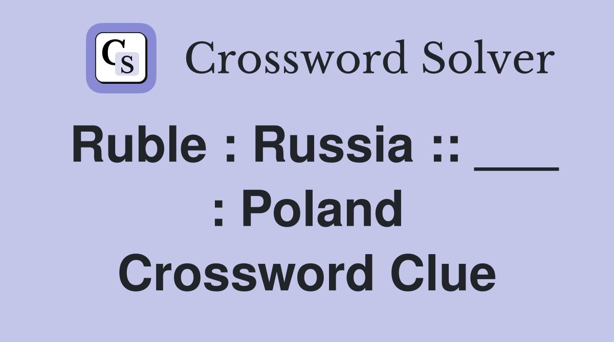 Ruble : Russia :: ___ : Poland Crossword Clue