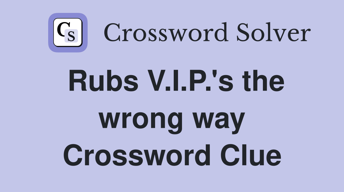 Rubs V.I.P.'s the wrong way Crossword Clue