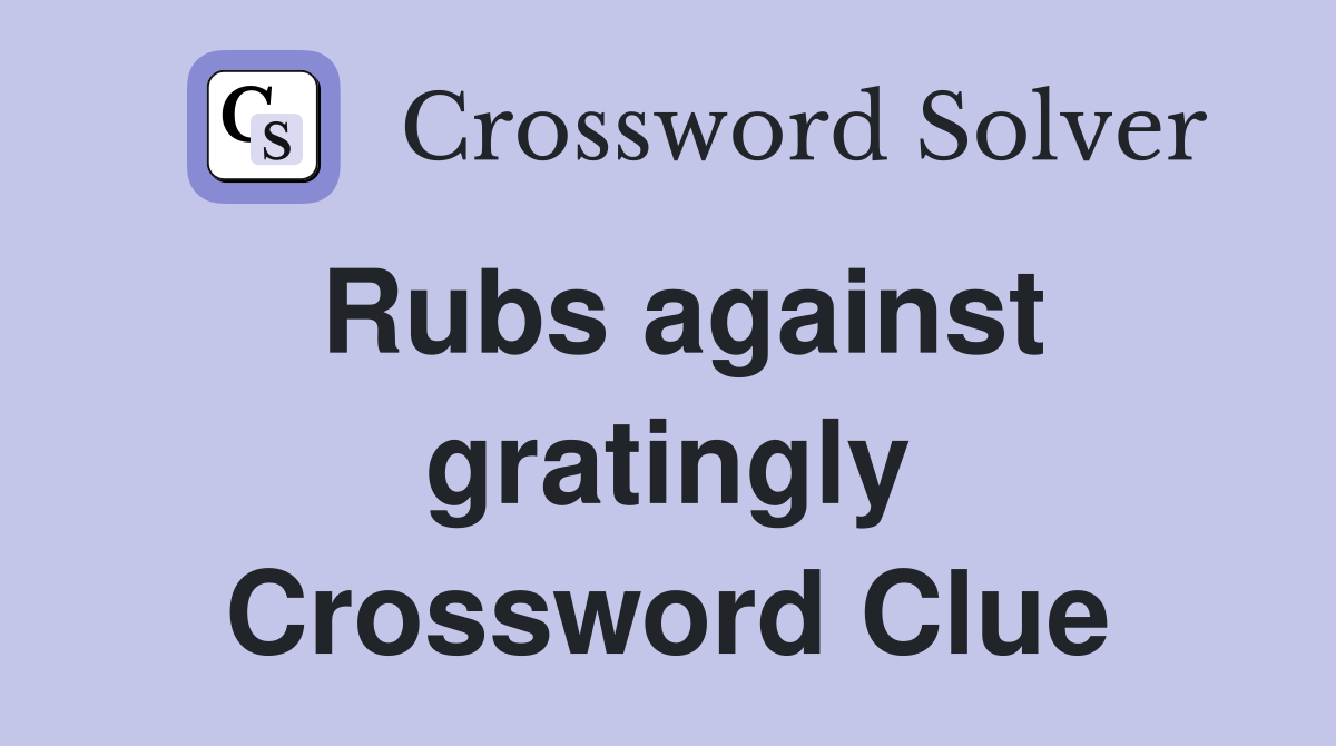 Rubs against gratingly Crossword Clue