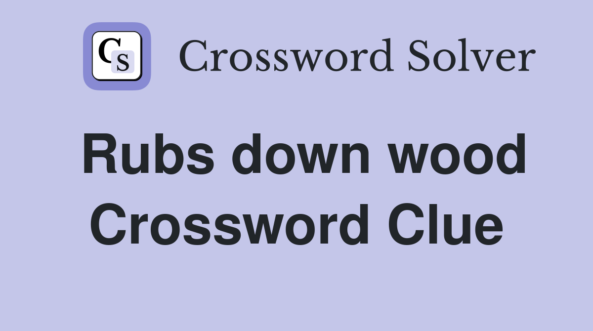 Rubs down wood Crossword Clue