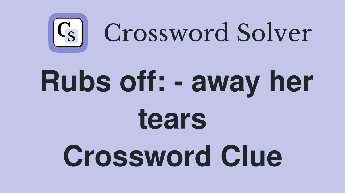 Rubs off: - away her tears Crossword Clue