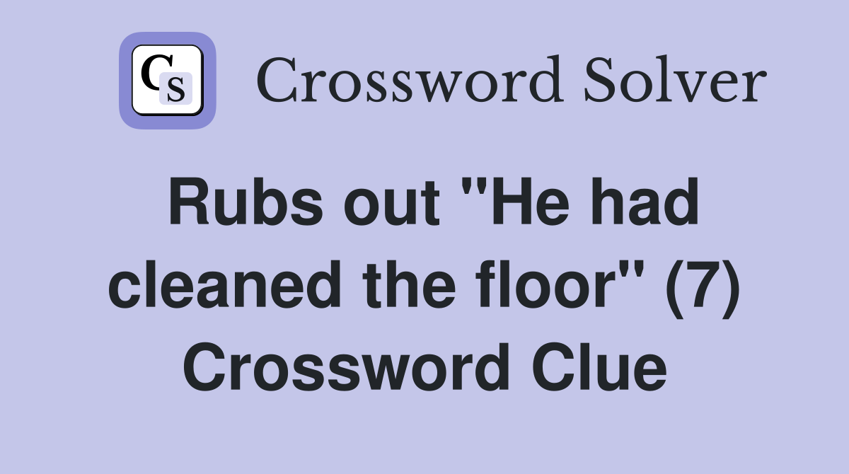 Rubs out "He had cleaned the floor" (7) Crossword Clue