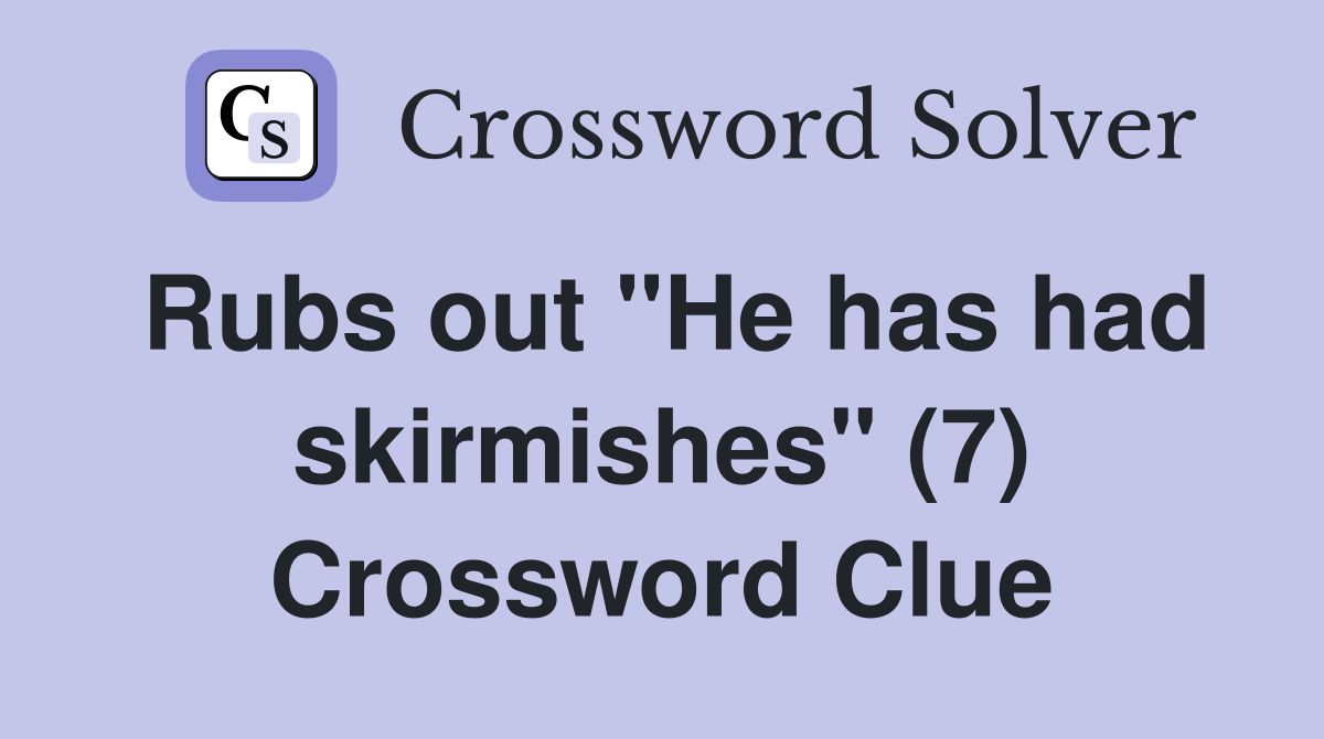 Rubs out "He has had skirmishes" (7) Crossword Clue