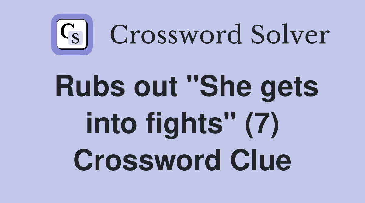 Rubs out "She gets into fights" (7) Crossword Clue