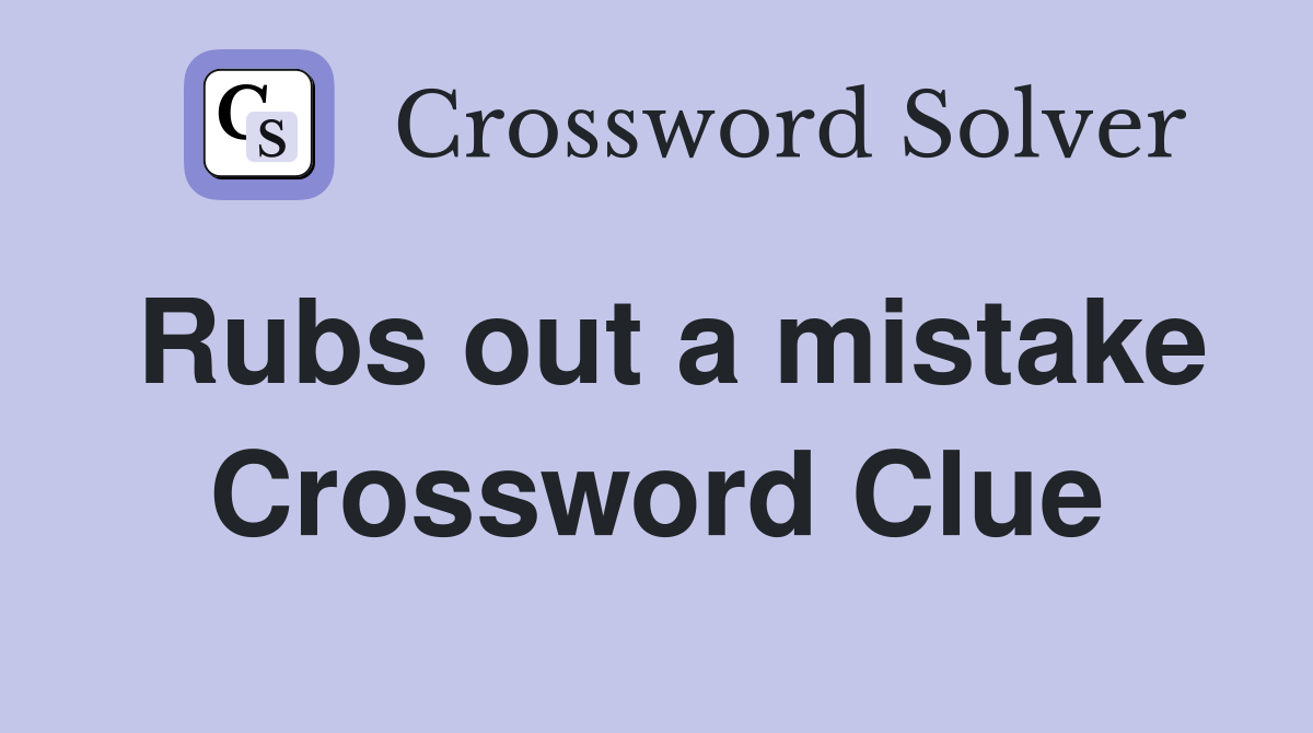 Rubs out a mistake Crossword Clue