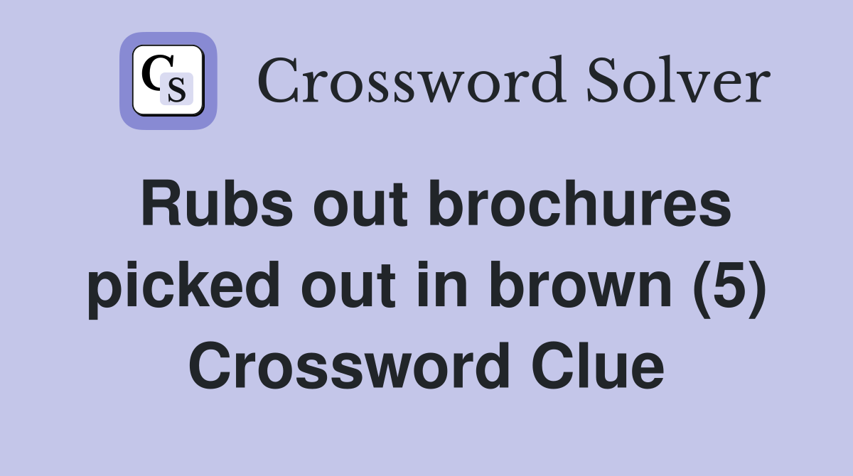 Rubs out brochures picked out in brown (5) Crossword Clue