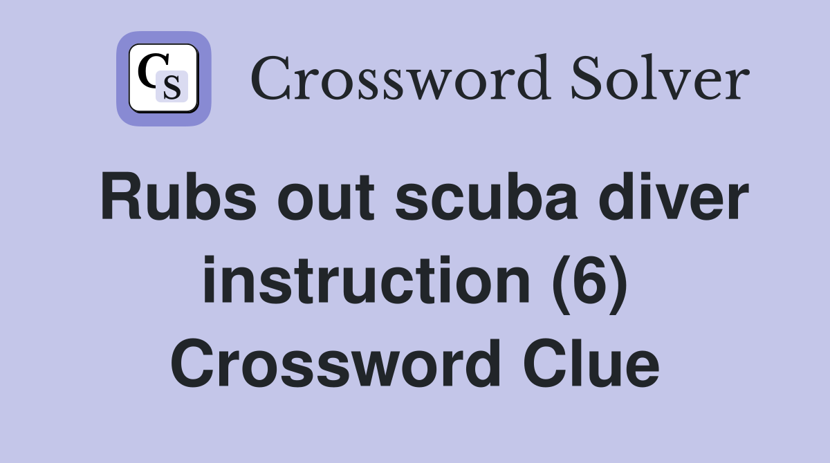 Rubs out scuba diver instruction (6) Crossword Clue