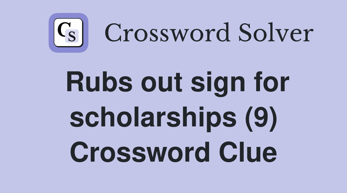 Rubs out sign for scholarships (9) Crossword Clue