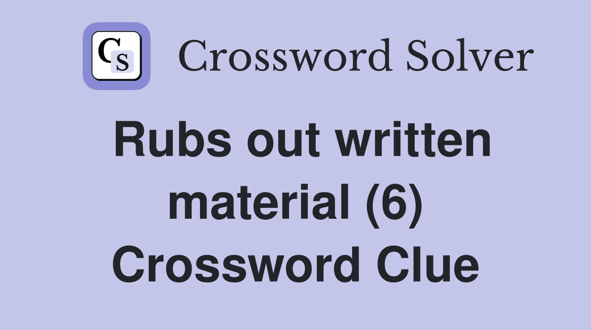 Rubs out written material (6) Crossword Clue