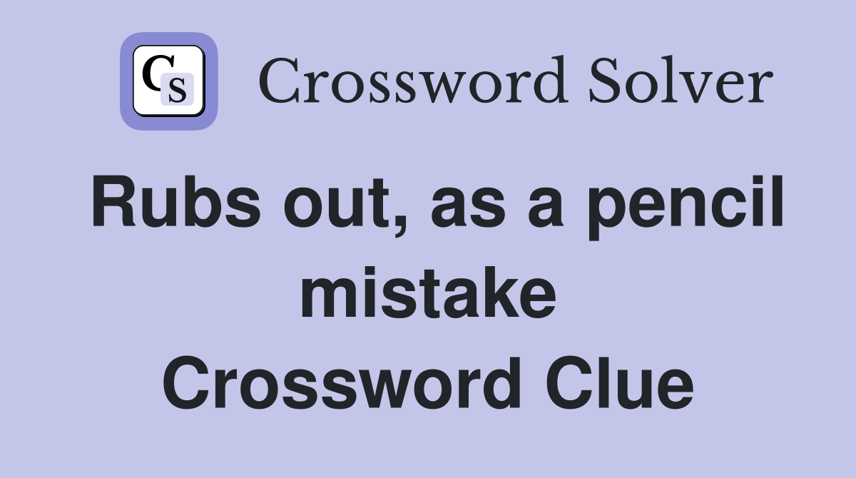 Rubs out, as a pencil mistake Crossword Clue