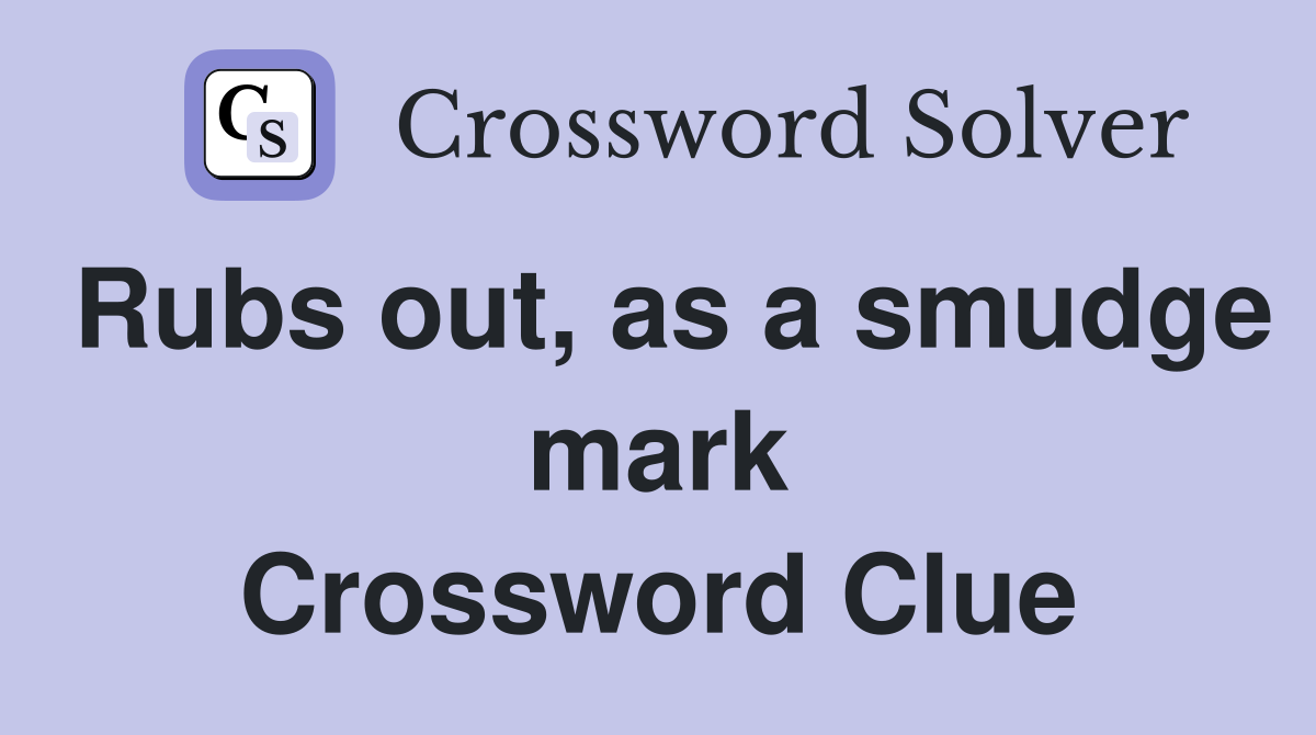 Rubs out, as a smudge mark Crossword Clue