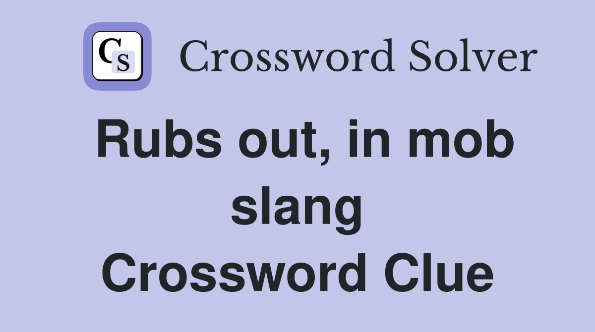 Rubs out, in mob slang Crossword Clue