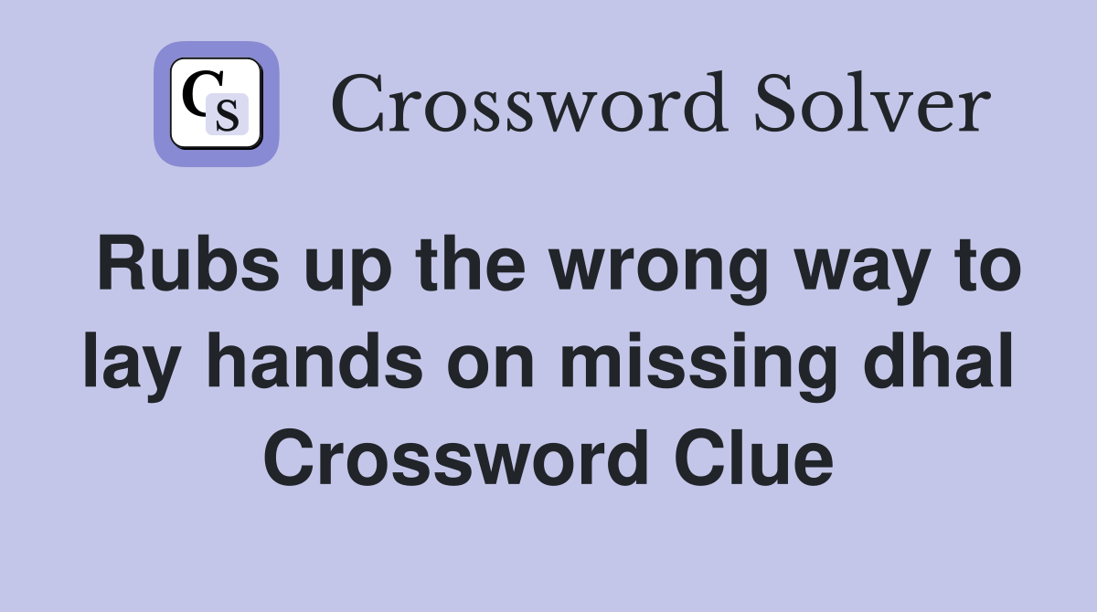 Rubs up the wrong way to lay hands on missing dhal Crossword Clue