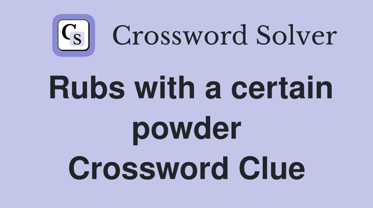 Rubs with a certain powder Crossword Clue