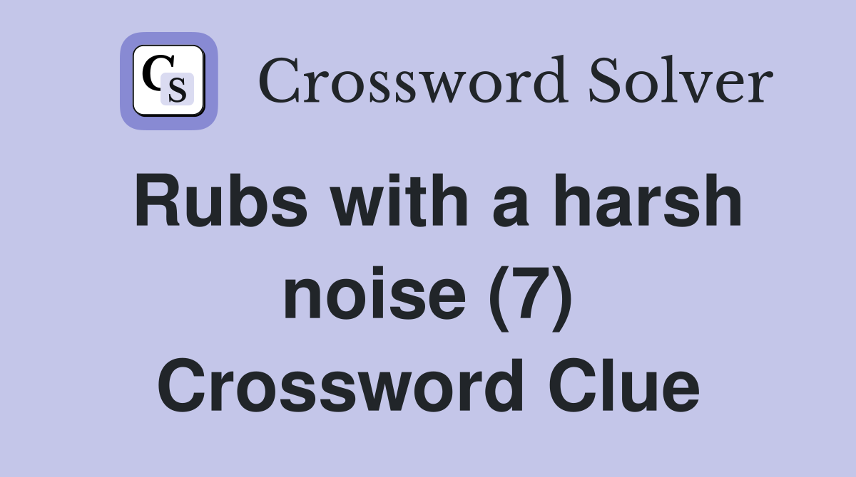 Rubs with a harsh noise (7) Crossword Clue