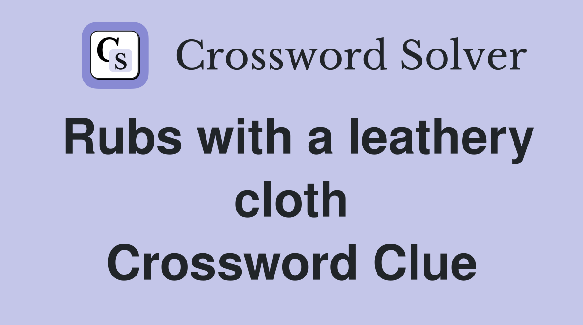 Rubs with a leathery cloth Crossword Clue